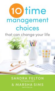 Ten Time Management Choices That Can Change Your Life Ten Time Management Choices That Can Change Your Life