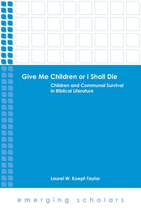Give Me Children Or I Shall Die - Children and Communal Survival in Biblical Literature (Emerging Scholars Series) Give Me Children Or I Shall Die - Children and Communal Survival in Biblical Literature (Emerging Scholars Series)