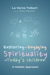Exploring and Engaging Spirituality For Todays Children Exploring and Engaging Spirituality For Todays Children