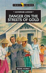 Adoniram Judson - Danger on the Streets of Gold (Trail Blazers Series) Adoniram Judson - Danger on the Streets of Gold (Trail Blazers Series)