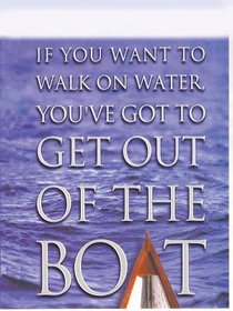 If You Want to Walk on Water, Youve Got to Get Out of the Boat (Large Print) If You Want to Walk on Water, Youve Got to Get Out of the Boat (Large Print)
