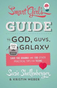 The Smart Girls Guide to God, Guys, and the Galaxy: Save the Drama! and 100 Other Practical Tips For Teens The Smart Girls Guide to God, Guys, and the Galaxy: Save the Drama! and 100 Other Practical Tips For Teens