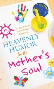 Heavenly Humor For the Mothers Soul Heavenly Humor For the Mothers Soul