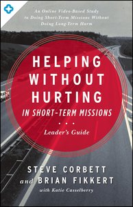 Helping Without Hurting in Short-Term Missions (Leaders Guide) Helping Without Hurting in Short-Term Missions (Leaders Guide)