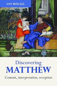 Discovering Matthew: Content, Interpretation, Reception Discovering Matthew: Content, Interpretation, Reception