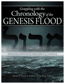 Grappling With the Chronology of the Genesis Flood: Navigating the Flow of Time in Biblical Narrative Grappling With the Chronology of the Genesis Flood: Navigating the Flow of Time in Biblical Narrative