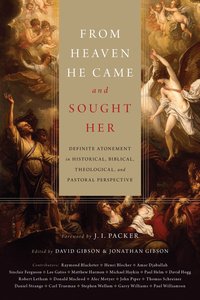 From Heaven He Came and Sought Her: Definite Atonement in Historical, Biblical, Theological, and Pastoral Perspective From Heaven He Came and Sought Her: Definite Atonement in Historical, Biblical, Theological, and Pastoral Perspective