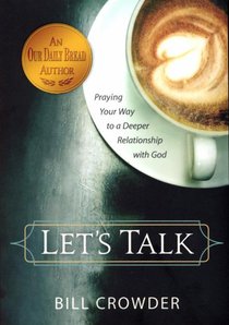 Lets Talk: Praying Your Way to a Deeper Relationship With God Lets Talk: Praying Your Way to a Deeper Relationship With God