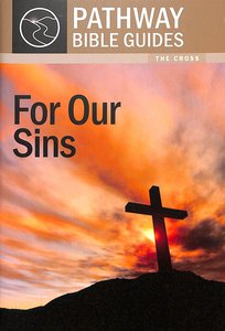 For Our Sins - the Cross (Include Leaders Notes) (Pathway Bible Guides Series) For Our Sins - the Cross (Include Leaders Notes) (Pathway Bible Guides Series)