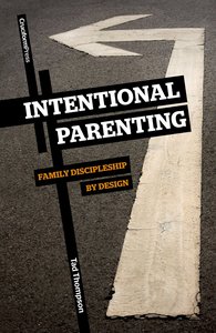 Intentional Parenting: Family Discipleship By Design Intentional Parenting: Family Discipleship By Design