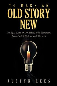To Make An Old Story New: The Epic Saga of the Bibles Old Testament Retold With Color and Warmth To Make An Old Story New: The Epic Saga of the Bibles Old Testament Retold With Color and Warmth