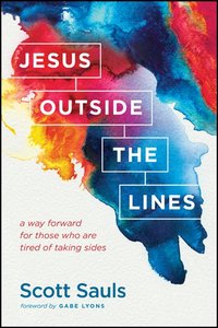 Jesus Outside the Lines: A Way Forward For Those Who Are Tired of Taking Sides Jesus Outside the Lines: A Way Forward For Those Who Are Tired of Taking Sides