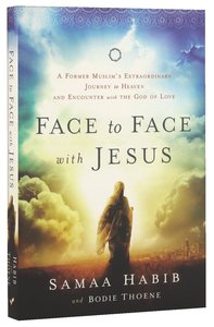 Face to Face With Jesus: A Former Muslims Extraordinary Journey to Heaven and Encounter With the God of Love Face to Face With Jesus: A Former Muslims Extraordinary Journey to Heaven and Encounter With the God of Love