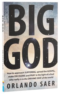 Big God: How to Approach Suffering, Spread the Gospel, Make Decisions and Pray in the Light of a God Who Really is in the Driving Seat of the World Big God: How to Approach Suffering, Spread the Gospel, Make Decisions and Pray in the Light of a God Who Really is in the Driving Seat of the World