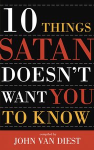 10 Things Satan Doesnt Want You to Know 10 Things Satan Doesnt Want You to Know
