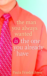 The Man You Always Wanted is the Man You Already Have The Man You Always Wanted is the Man You Already Have
