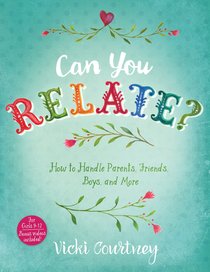 Can You Relate?: How to Handle Parents, Friends, Boys and More Can You Relate?: How to Handle Parents, Friends, Boys and More