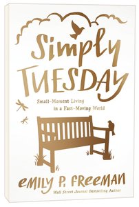 Simply Tuesday: Small-Moment Living in a Fast-Moving World Simply Tuesday: Small-Moment Living in a Fast-Moving World