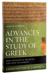 Advances in the Study of Greek: New Insights For Reading the New Testament Advances in the Study of Greek: New Insights For Reading the New Testament