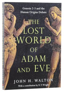 The Lost World of Adam and Eve: Genesis 2-3 and the Human Origins Debate The Lost World of Adam and Eve: Genesis 2-3 and the Human Origins Debate