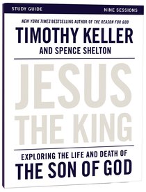 Jesus the King: Understanding the Life and Death of the Son of God (Study Guide) Jesus the King: Understanding the Life and Death of the Son of God (Study Guide)