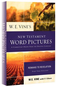 W E Vines New Testament Word Pictures: Romans to Revelation W E Vines New Testament Word Pictures: Romans to Revelation