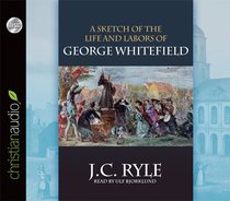 Sketch of the Life and Labors of George Whitefield (Unabridged, 1 Cd) Sketch of the Life and Labors of George Whitefield (Unabridged, 1 Cd)
