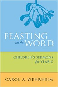 Feasting on the Word Childrens Sermons For Year C Feasting on the Word Childrens Sermons For Year C