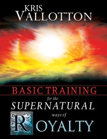 Basic Training For the Supernatural Ways of Royalty Basic Training For the Supernatural Ways of Royalty