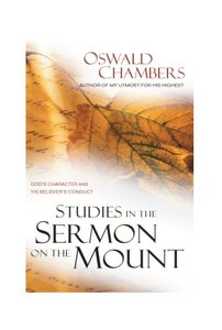 Studies in the Sermon on the Mount: Gods Character and Believers Conduct Studies in the Sermon on the Mount: Gods Character and Believers Conduct