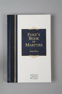 Foxes Book of Martyrs (Hendrickson Christian Classics Series) Foxes Book of Martyrs (Hendrickson Christian Classics Series)