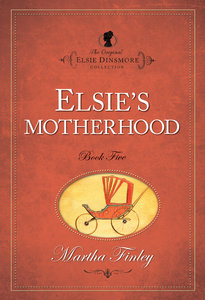 Elsies Motherhood (#05 in Original Elsie Dinsmore Collection Series) Elsies Motherhood (#05 in Original Elsie Dinsmore Collection Series)
