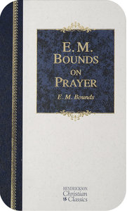 E M Bounds on Prayer (Hendrickson Christian Classics Series) E M Bounds on Prayer (Hendrickson Christian Classics Series)
