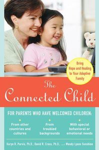 The Connected Child: Bring Hope and Healing to Your Adoptive Family The Connected Child: Bring Hope and Healing to Your Adoptive Family