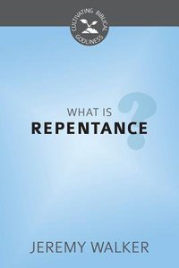 What is Repentance? (Cultivating Biblical Godliness Series) What is Repentance? (Cultivating Biblical Godliness Series)