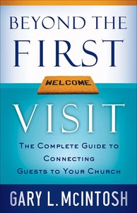 Beyond the First Visit: The Complete Guide to Connecting Guests to Your Church Beyond the First Visit: The Complete Guide to Connecting Guests to Your Church
