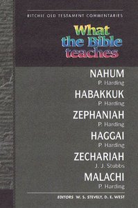 What the Bible Teaches #07: Nahum, Habakkuk, Zephaniah, Haggai, Zechariah, Malachi (#7 in Ritchie Old Testament Commentaries Series) What the Bible Teaches #07: Nahum, Habakkuk, Zephaniah, Haggai, Zechariah, Malachi (#7 in Ritchie Old Testament Commentaries Series)