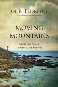 Moving Mountains: How You, God, and Prayer Can Change Things For Good Moving Mountains: How You, God, and Prayer Can Change Things For Good