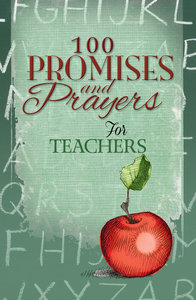 100 Promises and Prayers For Teachers 100 Promises and Prayers For Teachers