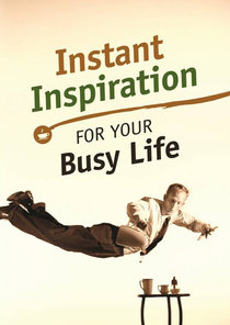 Instant Inspiration For Your Busy Life Instant Inspiration For Your Busy Life