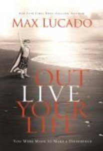 Outlive Your Life: You Were Made to Make a Difference Outlive Your Life: You Were Made to Make a Difference