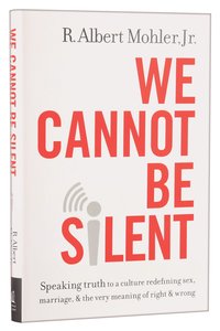We Cannot Be Silent: Speaking Truth to a Culture Redefining Sex, Marriage, and the Very Meaning of Right and Wrong We Cannot Be Silent: Speaking Truth to a Culture Redefining Sex, Marriage, and the Very Meaning of Right and Wrong