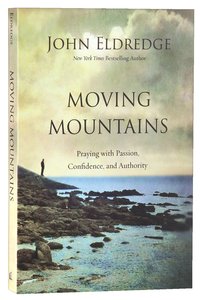 Moving Mountains: How You, God, and Prayer Can Change Things For Good Moving Mountains: How You, God, and Prayer Can Change Things For Good