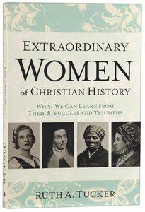 Extraordinary Women of Christian History: What We Can Learn From Their Struggles and Triumphs Extraordinary Women of Christian History: What We Can Learn From Their Struggles and Triumphs