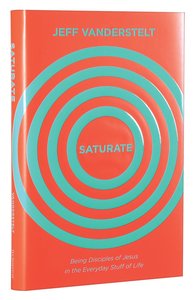 Saturate: Being Disciples of Jesus in the Everyday Stuff of Life Saturate: Being Disciples of Jesus in the Everyday Stuff of Life