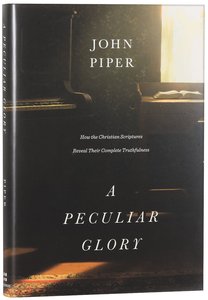 A Peculiar Glory: How the Christian Scriptures Reveal Their Complete Truthfulness A Peculiar Glory: How the Christian Scriptures Reveal Their Complete Truthfulness