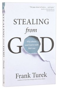 Stealing From God: Why Atheists Need God to Make Their Case Stealing From God: Why Atheists Need God to Make Their Case