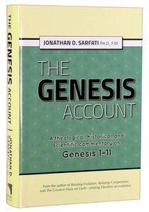 The Genesis Account: A Theological, Historical and Scientific Commentary on Genesis 1-11 The Genesis Account: A Theological, Historical and Scientific Commentary on Genesis 1-11