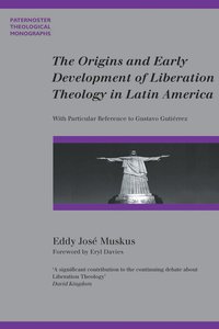 The Origins and Early Development of Liberation Theology in Latin America (Paternoster Biblical & Theological Monographs Series) The Origins and Early Development of Liberation Theology in Latin America (Paternoster Biblical & Theological Monographs Series)