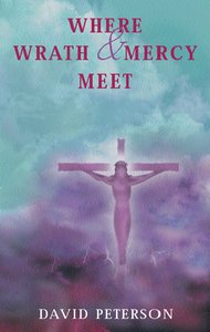 Where Wrath and Mercy Meet: Proclaiming the Atonement For Today Where Wrath and Mercy Meet: Proclaiming the Atonement For Today
